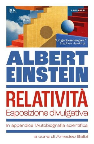 Relativit&agrave;. Esposizione divulgativa. In appendice l'Autobiografia scientifica