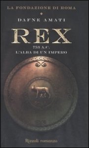 Rex. 753 a. C. L'alba di un Impero