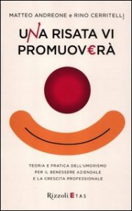 Una risata vi promuover&agrave;. Teoria e pratica dell'umorismo per il benessere aziendale e la crescita professionale