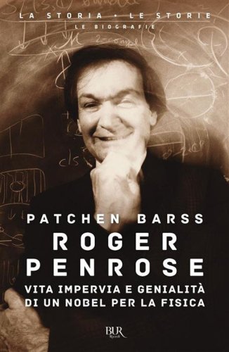 Roger Penrose. Vita impervia e genialit&agrave; di un Nobel per la Fisica