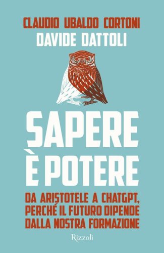 Sapere &egrave; potere. Da Aristotele a Chatgpt, perch&eacute; il futuro dipende dalla nostra formazione