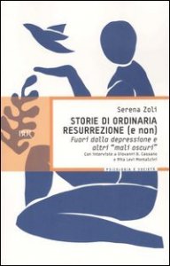 Storie di ordinaria resurrezione (e non). Fuori dalla depressione e altri &laquo;mali oscuri&raquo;