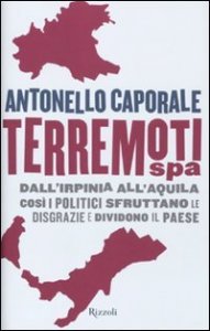 Terremori spa. Dall'Irpinia all'Aquila. Cos&igrave; i politici sfruttano le disgrazie e dividono il paese