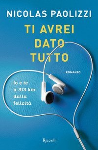 Ti avrei dato tutto. Io e te a 313 km dalla felicit&agrave;