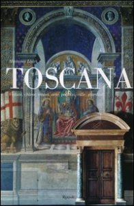 Toscana. Vedute, chiese, musei, arte, palazzi, ville, giardini