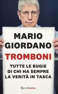 Tromboni. Tutte le bugie di chi ha sempre la verit&agrave; in tasca
