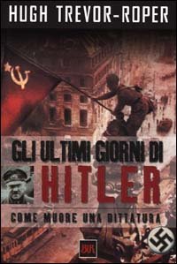 Gli ultimi giorni di Hitler. Come muore una dittatura