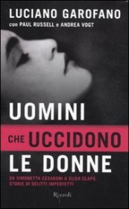 Uomini che uccidono le donne - Da Simonetta Cesaroni a Elisa Claps storie di delitti imperfetti