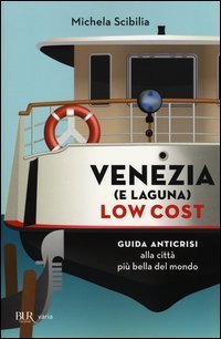 Venezia (e laguna) low cost. Guida anticrisi alla citt&agrave; pi&ugrave; bella del mondo