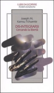 Dis-integrarsi cercando libert&agrave;