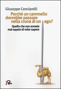 Perch&eacute; un cammello dovrebbe passare nella cruna di un ago? Quello che non avreste mai saputo di voler sapere