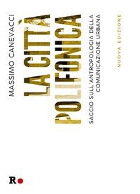 La citt&agrave; polifonica. Saggio sull'antropologia della comunicazione urbana