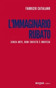 L'immaginario rubato. Senza arte, ogni societ&agrave; &egrave; indifesa