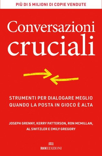 Conversazioni cruciali. Strumenti per dialogare meglio quando la posta in gioco &egrave; alta
