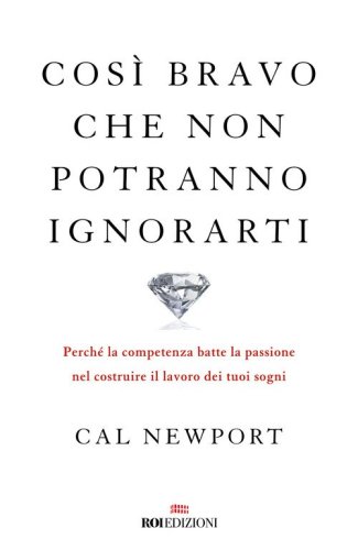 Cos&igrave; bravo che non potranno ignorarti. Perch&eacute; la competenza batte la passione nel costruire il lavoro dei tuoi sogni