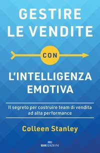 Gestire le vendite con l'intelligenza emotiva. Il segreto per costruire team di vendita ad alta performance
