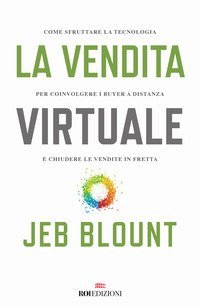 La vendita virtuale. Come sfruttare la tecnologia per coinvolgere i buyer a distanza e chiudere le vendite in fretta