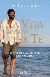 La vita accade per te. Un viaggio alla scoperta della felicit&agrave;