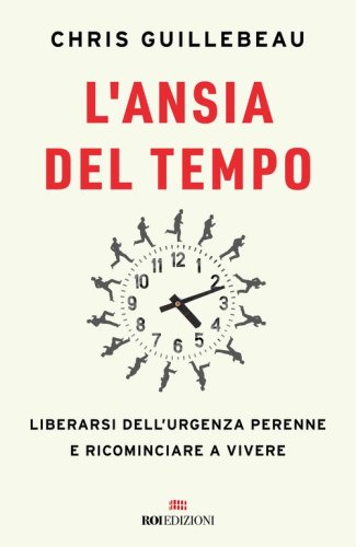 L'ansia del tempo. Liberarsi dell'urgenza perenne e ricominciare a vivere