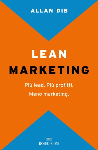 Lean Marketing. Pi&ugrave; lead. Pi&ugrave; profitti. Meno marketing
