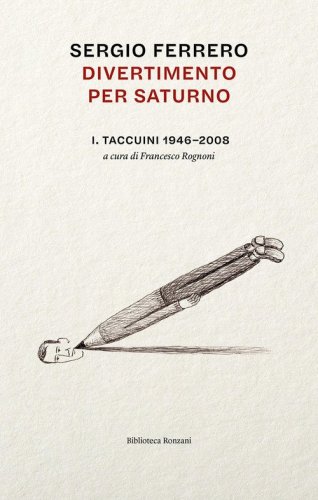 Divertimento per Saturno. Taccuini 1946-2008