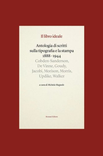 Il libro ideale. Antologia di scritti sulla tipografia e la stampa 1888-1944