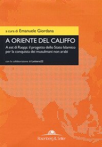 A oriente del califfo. A est di Raqqa: il progetto dello Stato Islamico per la conquista dei musulmani non arabi