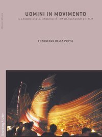 Uomini in movimento. Il lavoro della maschilit&agrave; fra Bangladesh e Italia