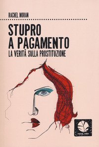 Stupro a pagamento. La verit&agrave; sulla prostituzione
