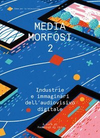 Mediamorfosi. Industrie e immaginari dell'audiovisivo