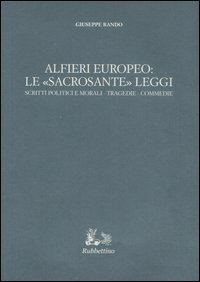 Alfieri europeo: le &laquo;sacrosante&raquo; leggi - Scritti politici e morali&shy;Tragedie&shy;Commedie