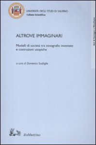 Altrove immaginari. Modelli di societ&agrave; tra etnografie inventate e costruzioni utopiche