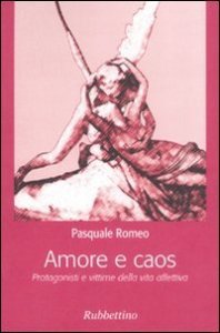 Amore e caos - Protagonisti e vittime della vita affettiva