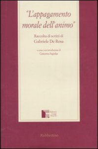 L'appagamento morale dell'animo - Raccolta di scritti di Gabriele de Rosa