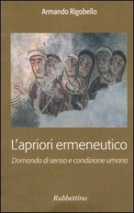 L'apriori ermeneutico - Domanda di senso e condizione umana