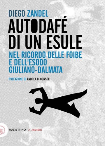 Autodaf&egrave; di un esule. Nel ricordo delle foibe e dell'esodo giuliano-dalmata