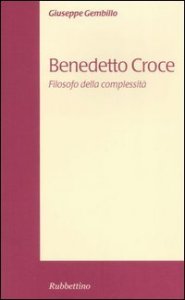Benedetto Croce - Filosofo della complessit&agrave;