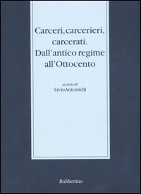 Carceri, carcerieri, carcerati. Dall'antico regime all'Ottocento. Atti del Seminario di studi (Somma Lombardo, 14-15 dicembre 2001)