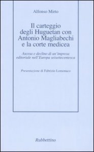 Il carteggio degli Huguetan con Antonio Magliabechi e la corte medicea - Ascesa e declino di un'impresa editoriale nell'Europa seisettecentesca