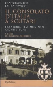 Il Consolato d'Italia a Scutari - Fra storia, testimonianze, architettura