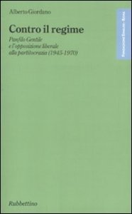 Contro il regime - Panfilo gentile e l'opposizione liberale alla partitocrazia (1945-1970)