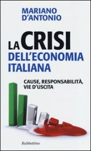 La crisi dell'economia italiana - Cause, responsabilit&agrave;, vie d'uscita
