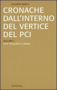 Cronache dall'interno del vertice del PCI vol. 1-3: Con Togliatti e Longo&shy;Con Berlinguer&shy;La crisi del PCI e l'effetto domino