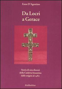 Da Locri a Gerace - Storia di una diocesi della Calabria bizantina dalle origini al 1480