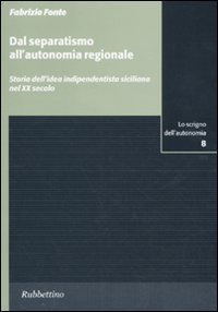 Dal separatismo all'autonomia regionale - Storia dell'idea indipendentista siciliana nel XX secolo