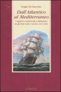Dall'Atlantico al Mediterraneo - I rapporti commerciali e diplomatici tra gli Stati Uniti e Livorno (1831-1860)