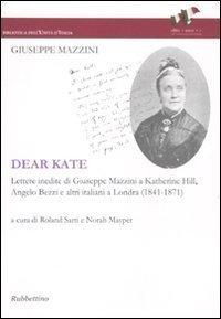 Dear Kate - Lettere inedite di Giuseppe Mazzini a Katherine Hill, Angelo Bezzi e altri italiani a Londra (1841-1871)