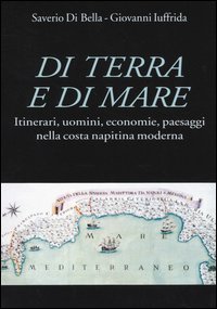 Di terra e di mare - Itinerari, uomini, economie, paesaggi nella costa napitina moderna
