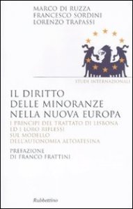 Il diritto delle minoranze nella nuova Europa - I principi del trattato di Lisbona ed i loro riflessi sul modello dell'autonomia altoatesina