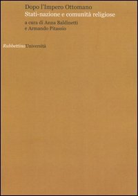 Dopo l'Impero Ottomano - Stati-nazione e comunit&agrave; religiose. Atti del Convegno (Perugia, 15-16 dicembre 2005)